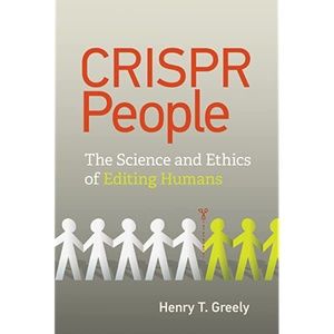 "CRISPR People: The Science and Ethics of Human Ethics" by Henry T. Greely